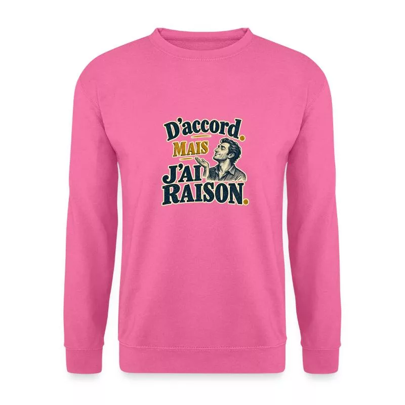 D’accord. Mais j’ai raison. sur Sweat-shirt Unisexe