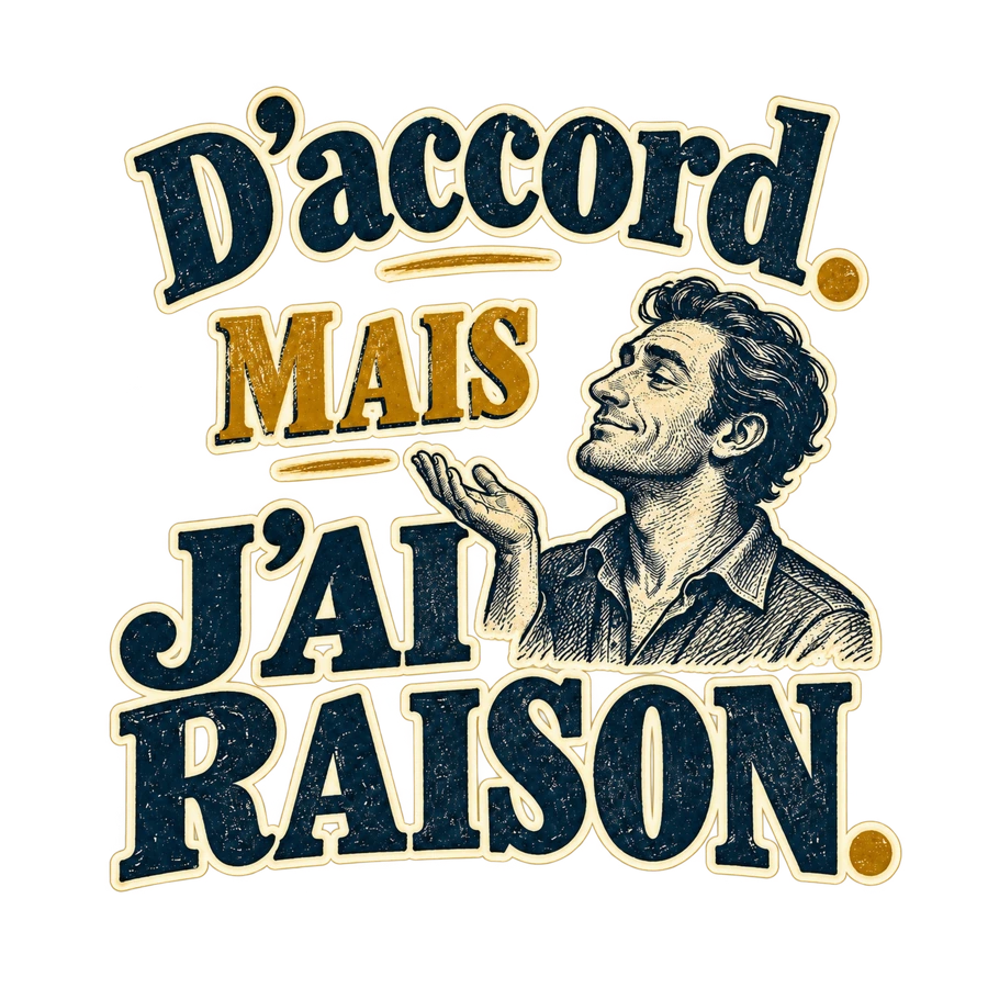 D’accord. Mais j’ai raison.