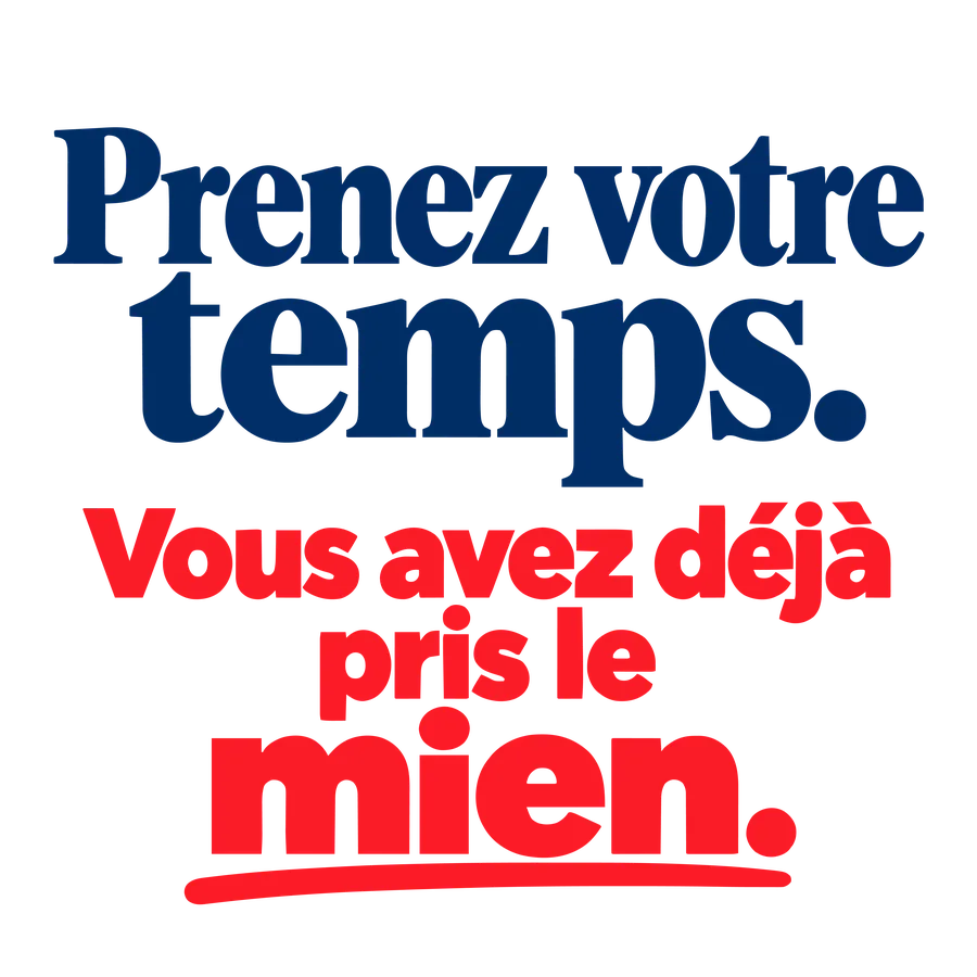 Prenez votre temps, vous avez pris le mien