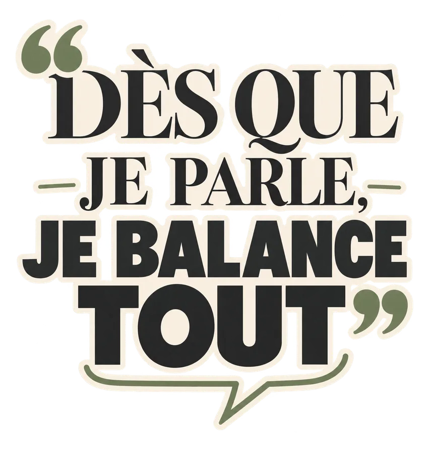 Dès que je parle, je balance tout