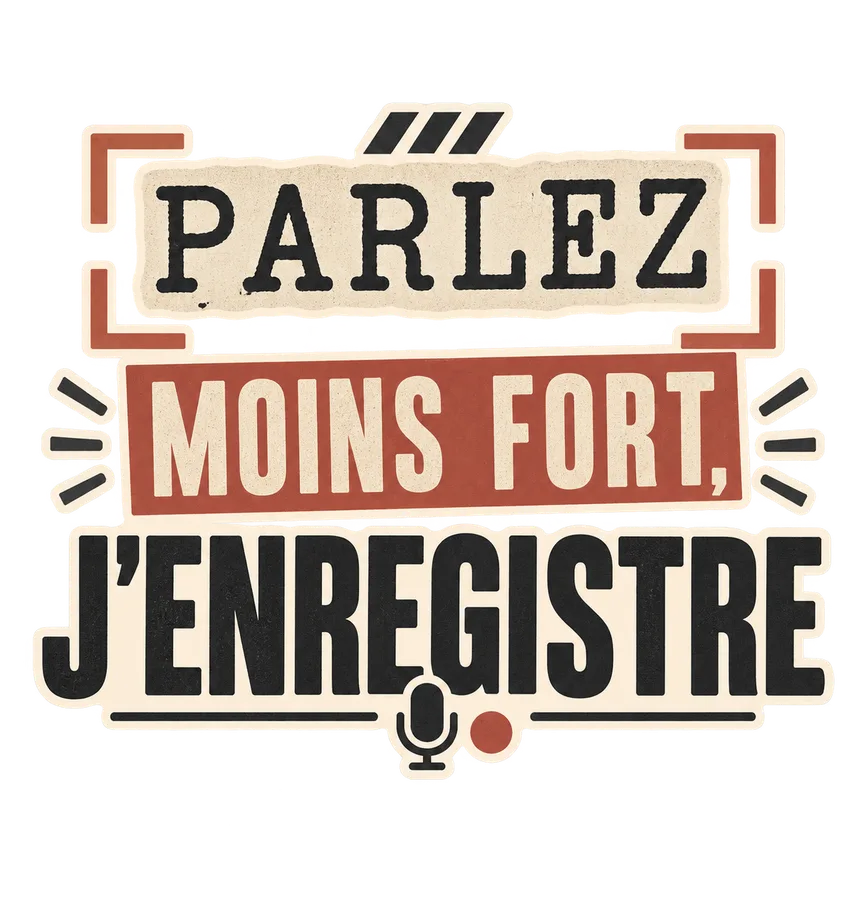 Parlez moins fort, j’enregistre