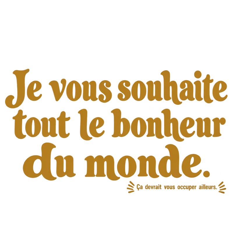 Je vous souhaite tout le bonheur du monde.