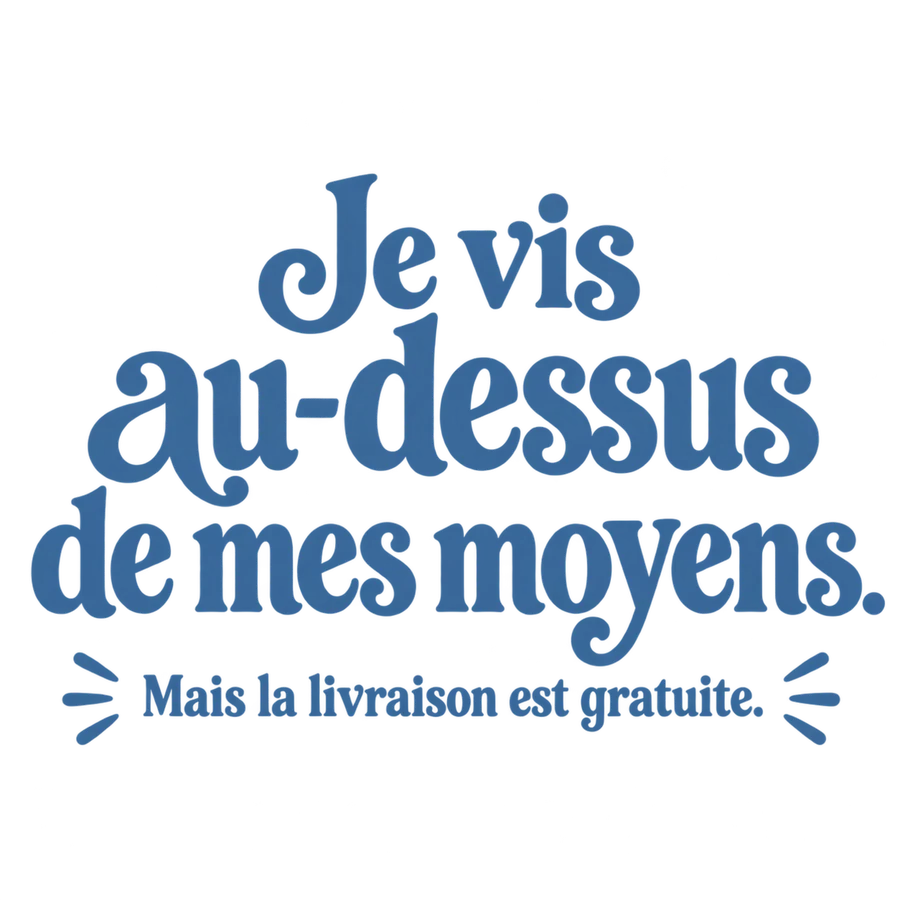 Je vis au-dessus de mes moyens.