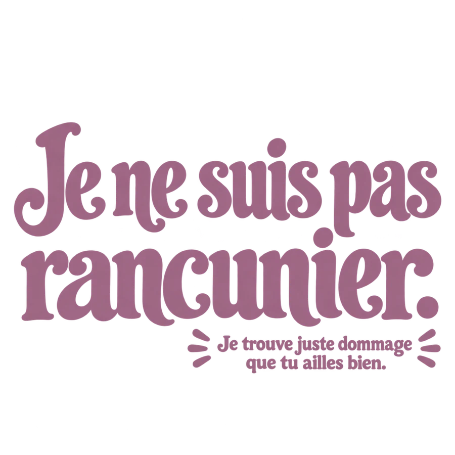 Je ne suis pas rancunier.