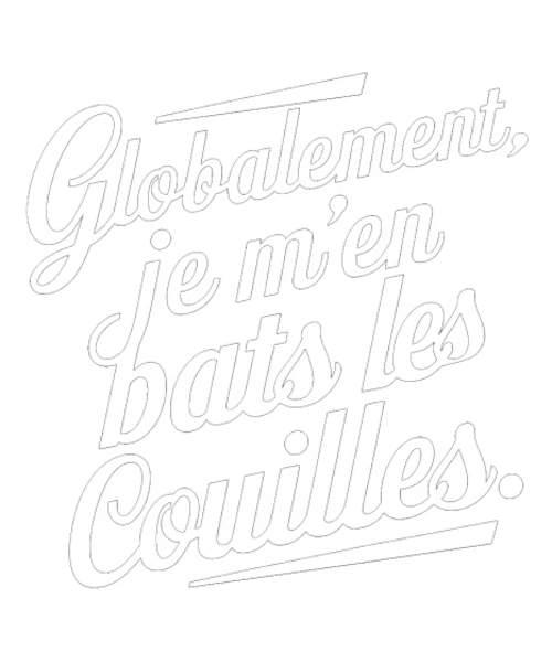 Globalement, je m’en bats les couilles — Lettrage blanc