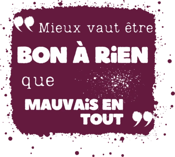 Mieux vaut être bon à rien que mauvais en tout