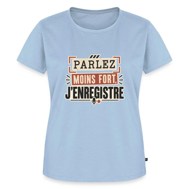 Parlez moins fort, j’enregistre sur T-shirt Premium bio Femme · bleu clair