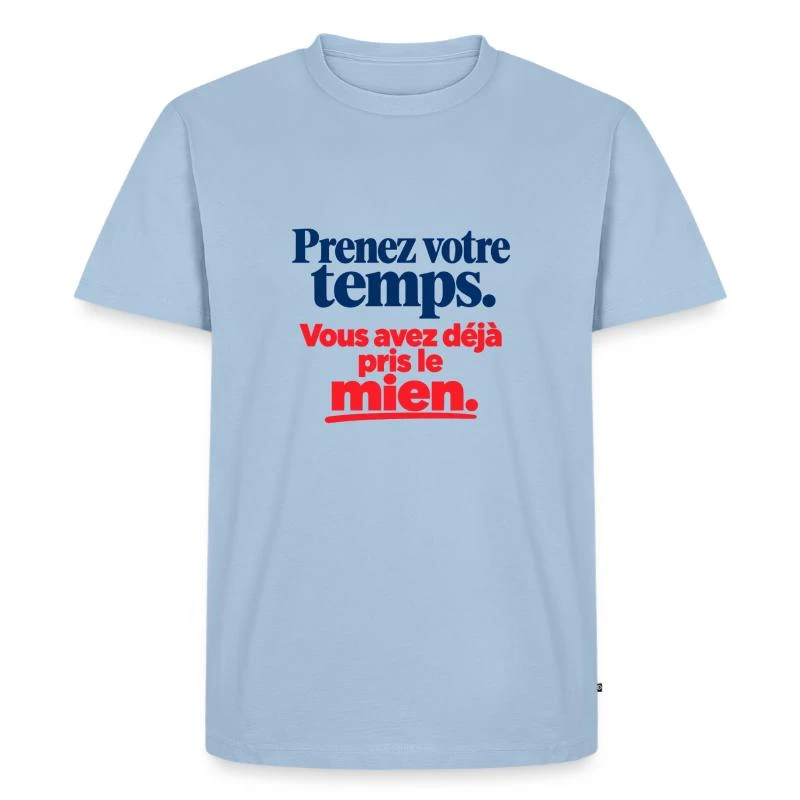 Prenez votre temps, vous avez pris le mien sur T-shirt Premium bio Homme · bleu clair