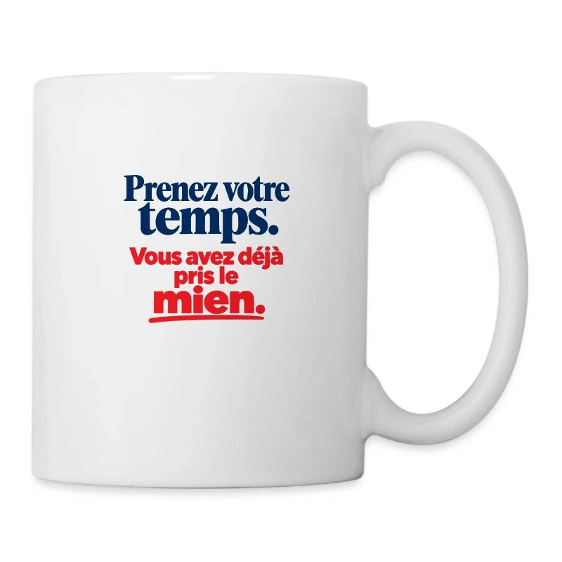 Prenez votre temps, vous avez pris le mien sur Mug en céramique · blanc