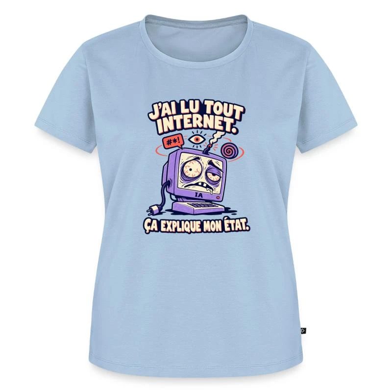 J’ai lu tout Internet, ça explique mon état sur T-shirt Premium bio Femme · bleu clair