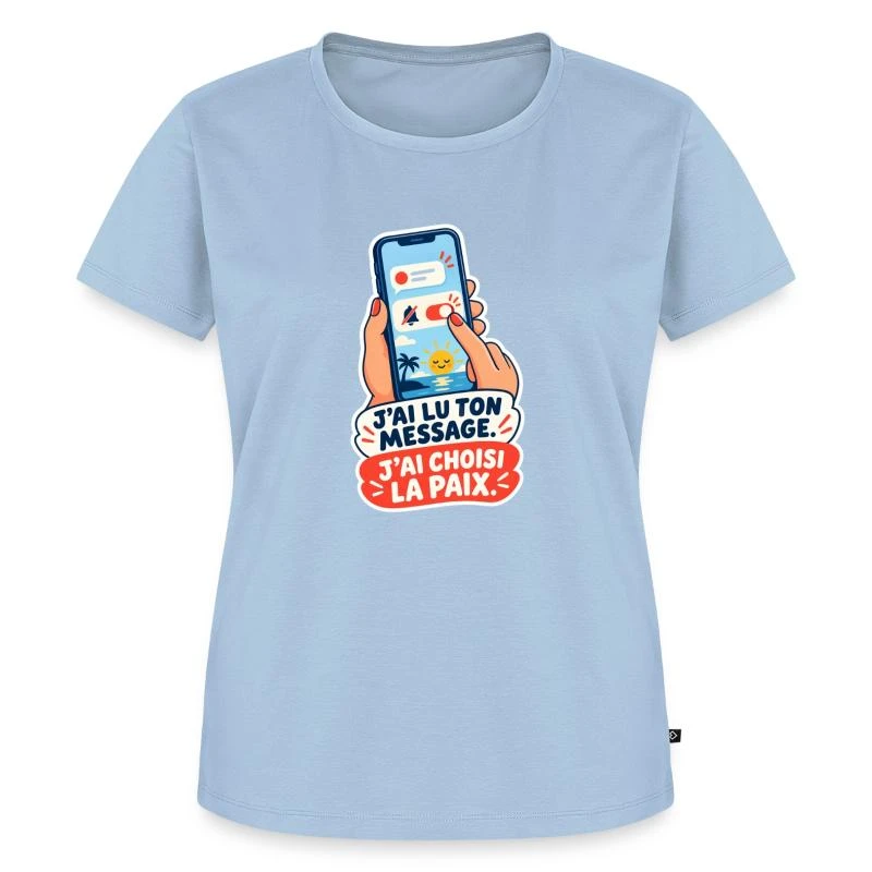 J’ai lu ton message. J’ai choisi la paix. sur T-shirt Premium bio Femme · bleu clair
