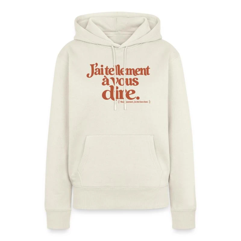 J’ai tellement à vous dire. sur Sweat à capuche Premium bio Femme · blanc cassé