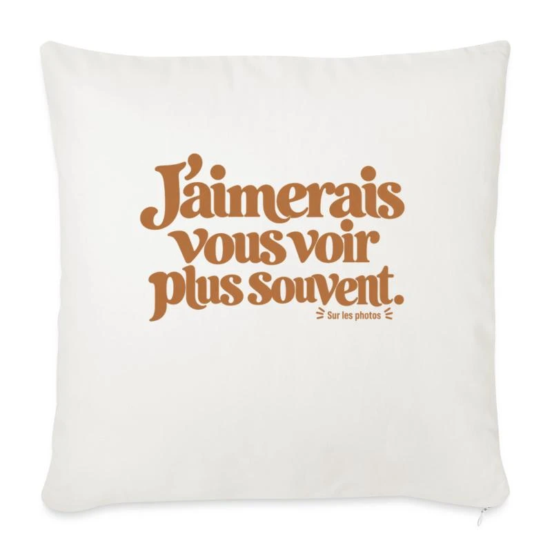 J’aimerais vous voir plus souvent. sur Housse de coussin décorative 45 x 45 cm · blanc nature