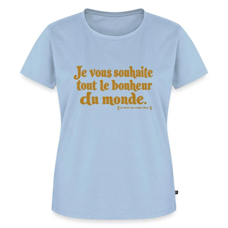 Je vous souhaite tout le bonheur du monde. sur T-shirt Premium bio Femme · bleu clair