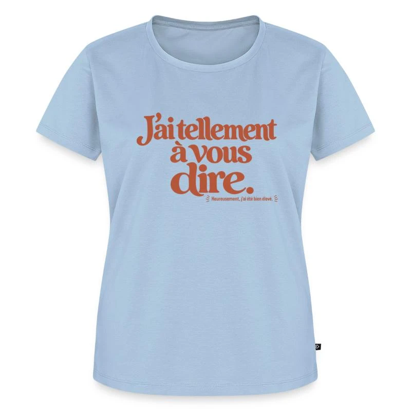 J’ai tellement à vous dire. sur T-shirt Premium bio Femme · bleu clair