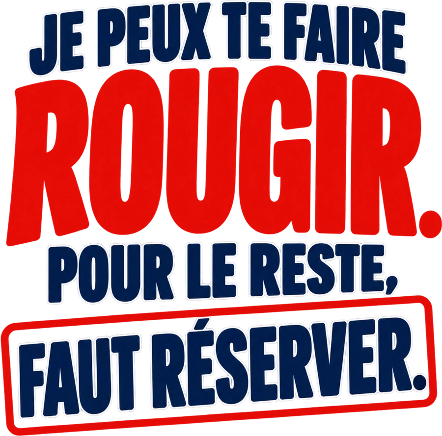 Message typographique : Je peux te faire rougir. Pour le reste, faut r&eacute;server.