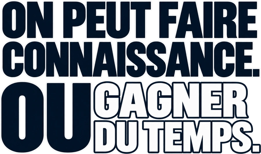 Message typographique : On peut faire connaissance. Ou gagner du temps.