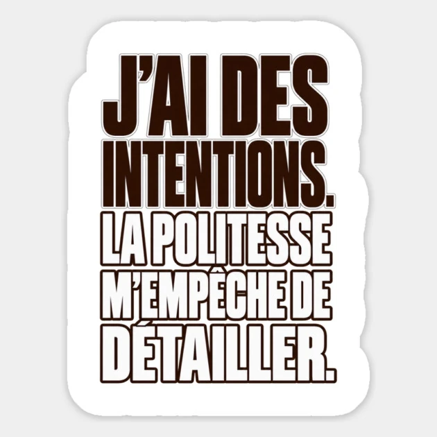 J&rsquo;ai des intentions. La politesse m&rsquo;emp&ecirc;che de d&eacute;tailler. &mdash; Magnet, Motif sur fond blanc