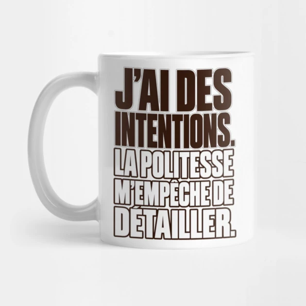 J&rsquo;ai des intentions. La politesse m&rsquo;emp&ecirc;che de d&eacute;tailler. &mdash; Mug, Motif sur fond blanc
