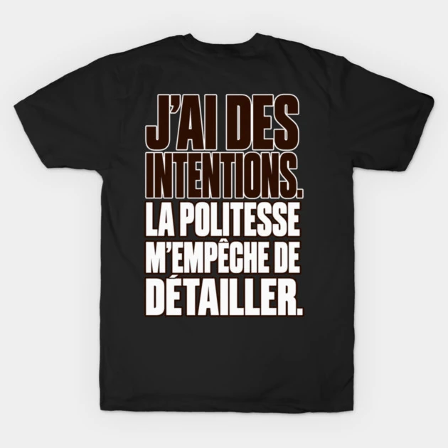 J&rsquo;ai des intentions. La politesse m&rsquo;emp&ecirc;che de d&eacute;tailler. &mdash; T-shirt classique, Noir
