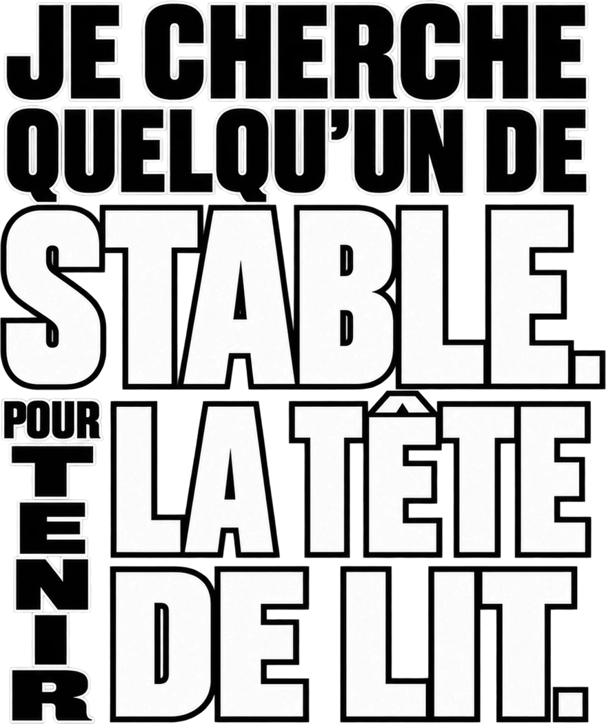 Message typographique : Je cherche quelqu’un de stable. Pour tenir la tête de lit.