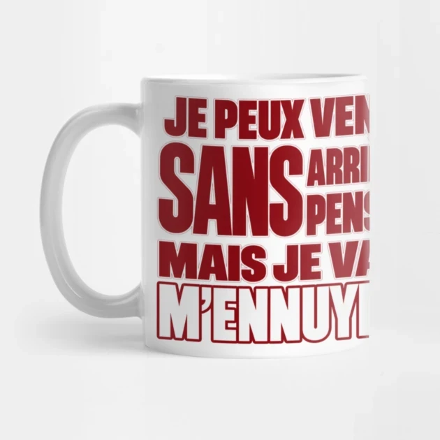 Je peux venir sans arri&egrave;re-pens&eacute;e. Mais je vais m&rsquo;ennuyer. &mdash; Mug, Motif sur fond blanc