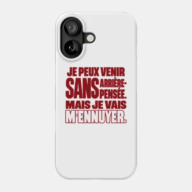 Je peux venir sans arri&egrave;re-pens&eacute;e. Mais je vais m&rsquo;ennuyer. &mdash; Coque de t&eacute;l&eacute;phone, Motif sur fond blanc