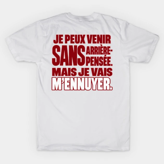 Je peux venir sans arri&egrave;re-pens&eacute;e. Mais je vais m&rsquo;ennuyer. &mdash; T-shirt classique, Blanc