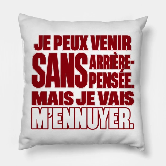 Je peux venir sans arri&egrave;re-pens&eacute;e. Mais je vais m&rsquo;ennuyer. &mdash; Coussin, Motif sur fond blanc