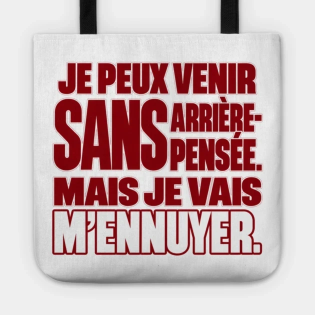 Je peux venir sans arri&egrave;re-pens&eacute;e. Mais je vais m&rsquo;ennuyer. &mdash; Tote bag, Motif sur fond blanc