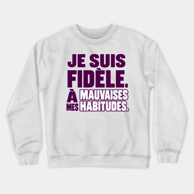 Je suis fid&egrave;le. &Agrave; mes mauvaises habitudes. &mdash; Sweat &agrave; col rond, Blanc