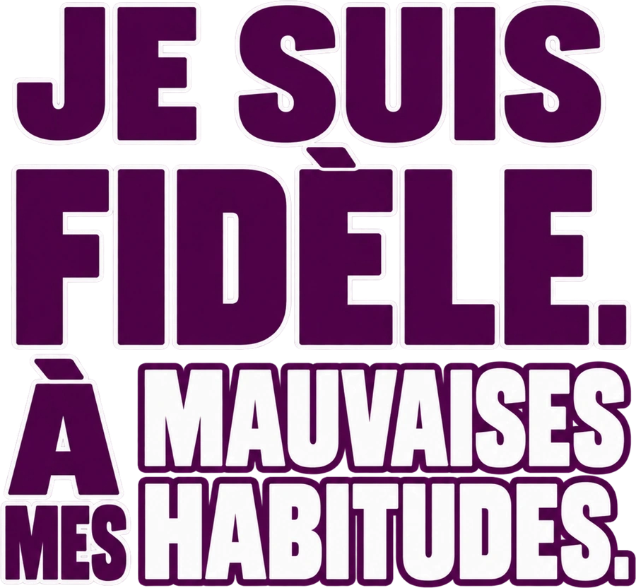 Message typographique : Je suis fidèle. À mes mauvaises habitudes.