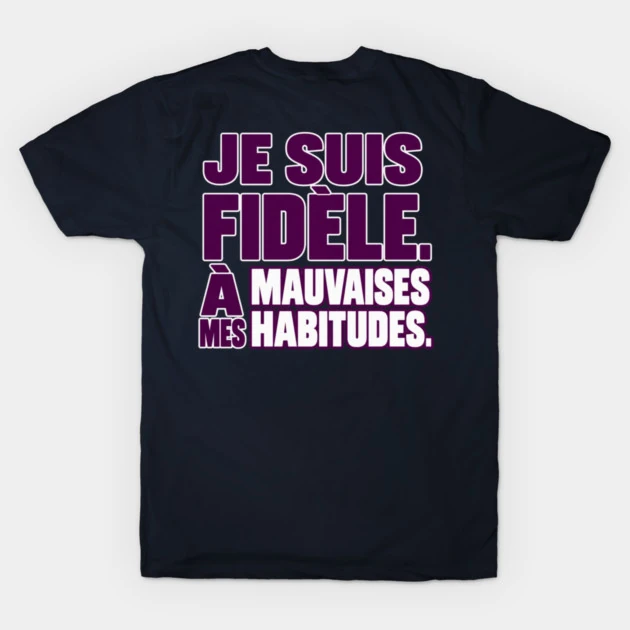Je suis fid&egrave;le. &Agrave; mes mauvaises habitudes. &mdash; T-shirt classique, Bleu marine
