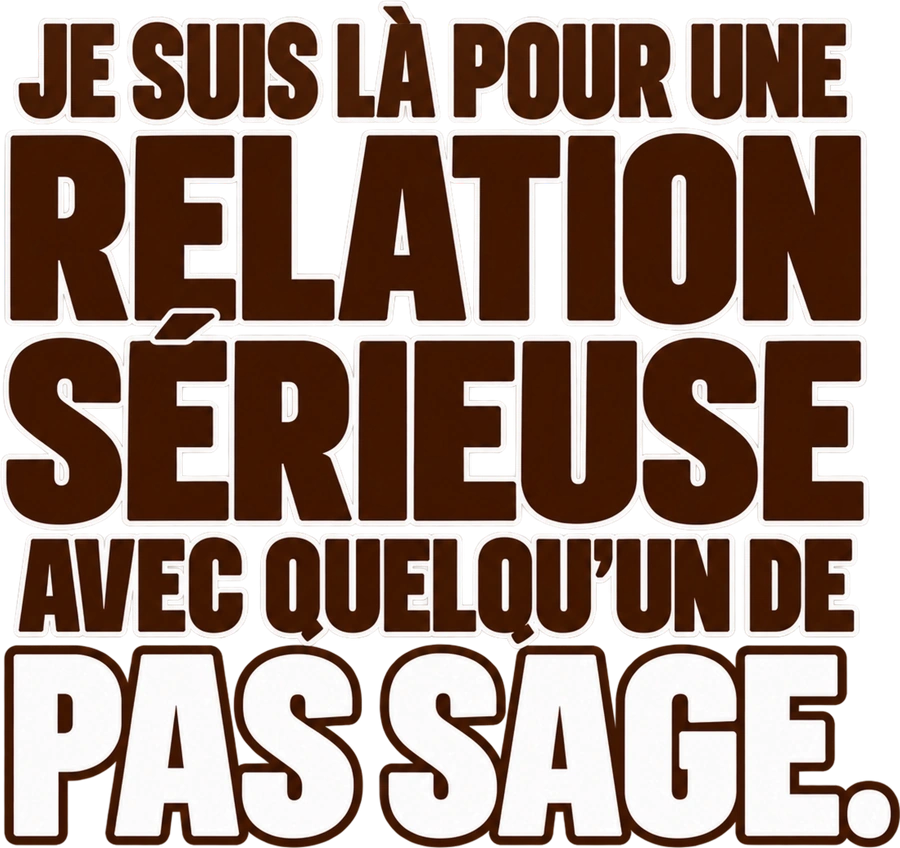 Message typographique : Je suis là pour une relation sérieuse avec quelqu’un de pas sage.