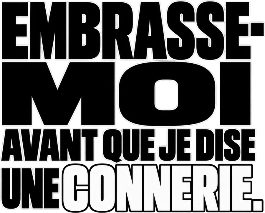 Message typographique : Embrasse-moi avant que je dise une connerie.