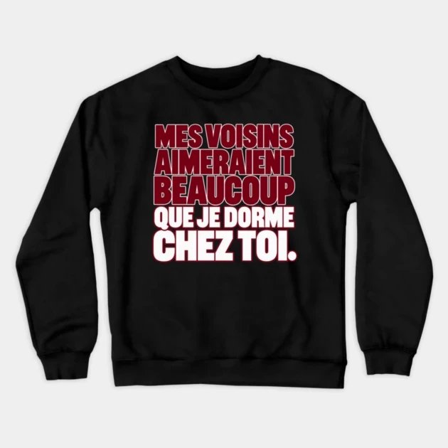 Mes voisins aimeraient beaucoup que je dorme chez toi. &mdash; Sweat &agrave; col rond, Noir
