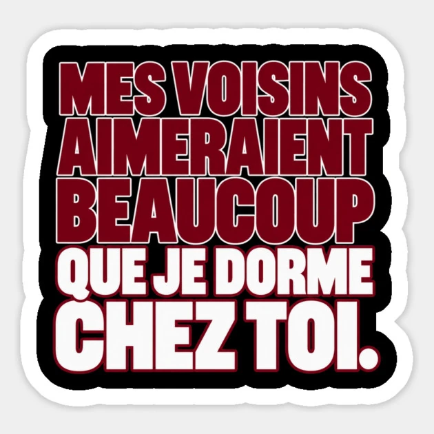 Mes voisins aimeraient beaucoup que je dorme chez toi. &mdash; Magnet, Motif sur fond noir