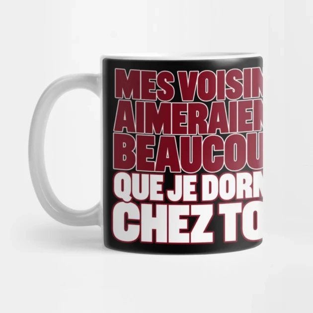 Mes voisins aimeraient beaucoup que je dorme chez toi. &mdash; Mug, Motif sur fond noir