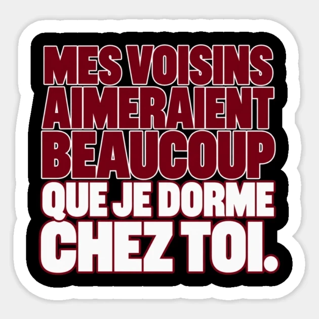 Mes voisins aimeraient beaucoup que je dorme chez toi. &mdash; Sticker, Motif sur fond noir