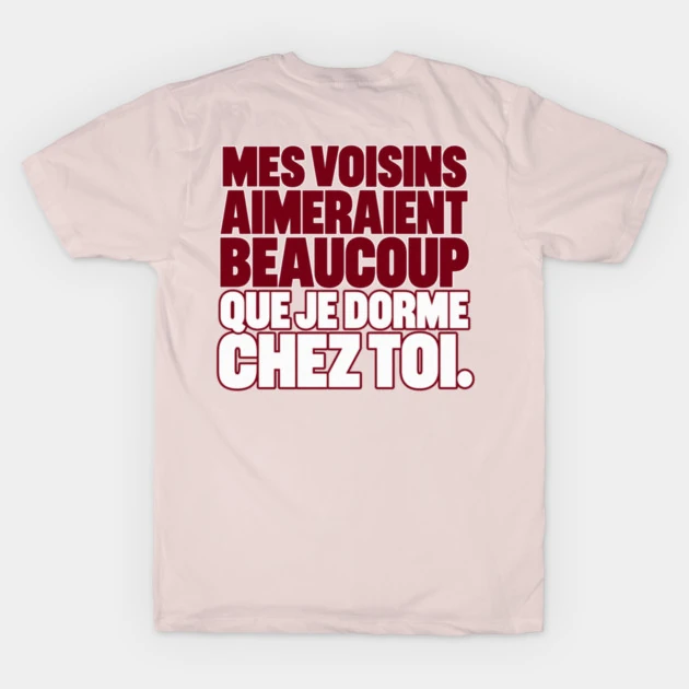 Mes voisins aimeraient beaucoup que je dorme chez toi. &mdash; T-shirt classique, Rose tendre