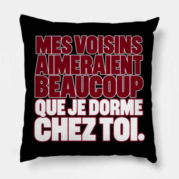 Mes voisins aimeraient beaucoup que je dorme chez toi. &mdash; Coussin, Motif sur fond noir