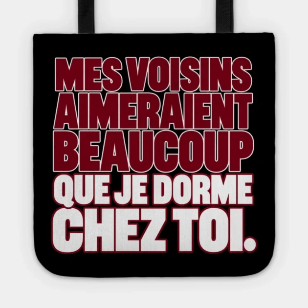 Mes voisins aimeraient beaucoup que je dorme chez toi. &mdash; Tote bag, Motif sur fond noir
