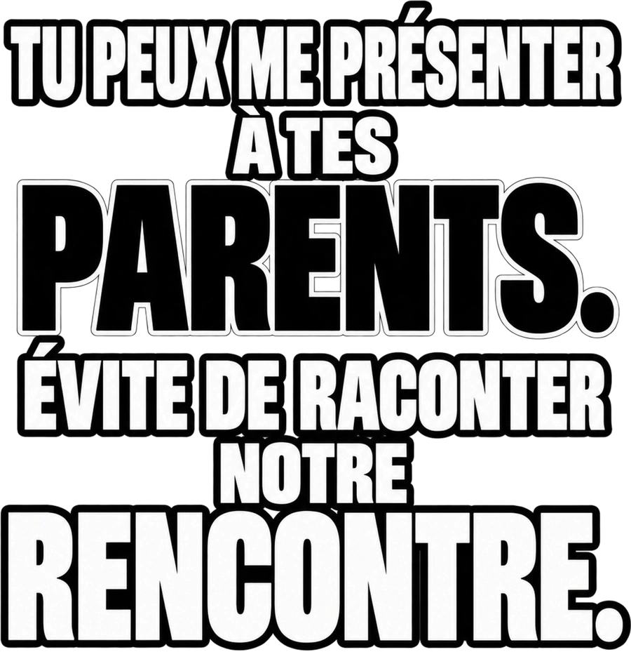 Message typographique : Tu peux me présenter à tes parents. Évite de raconter notre rencontre.