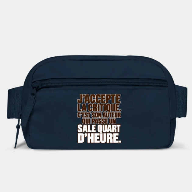J&rsquo;accepte la critique. C&rsquo;est son auteur qui passe un sale quart d&rsquo;heure. &mdash; Sac banane, Bleu marine