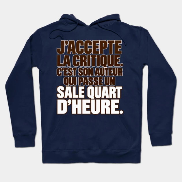 J&rsquo;accepte la critique. C&rsquo;est son auteur qui passe un sale quart d&rsquo;heure. &mdash; Sweat &agrave; capuche, Bleu marine