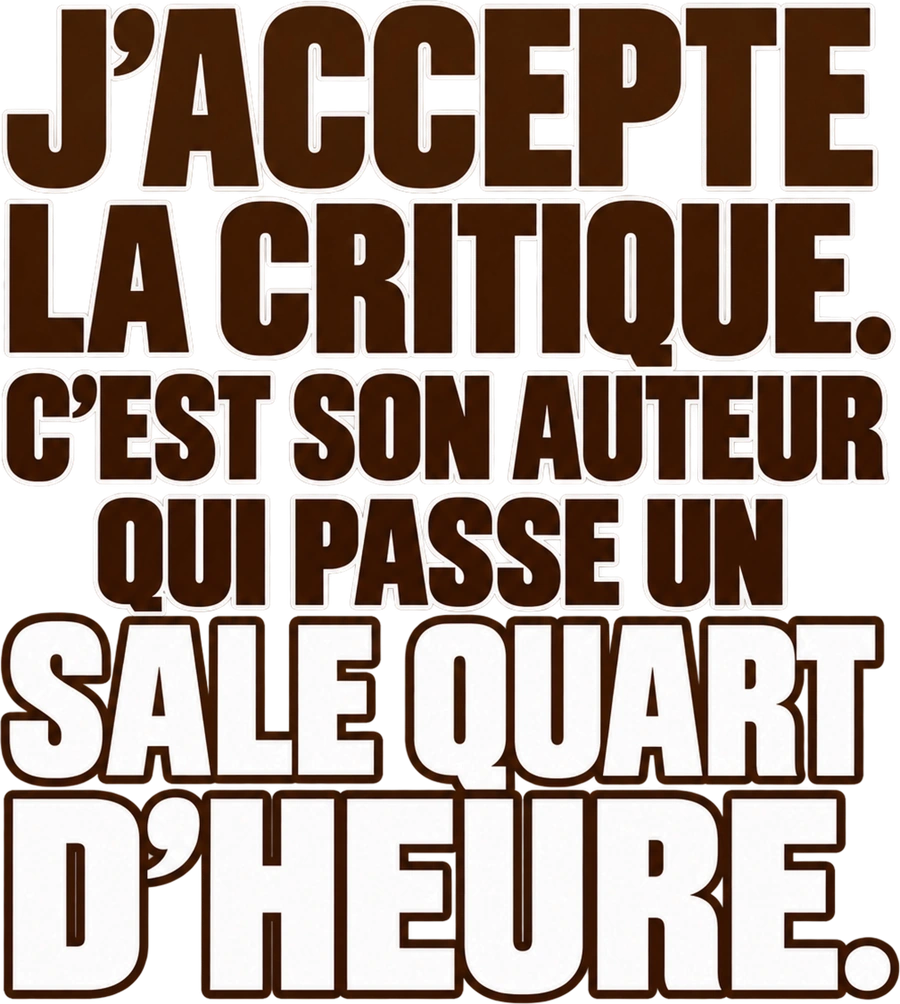 Message typographique : J’accepte la critique. C’est son auteur qui passe un sale quart d’heure.