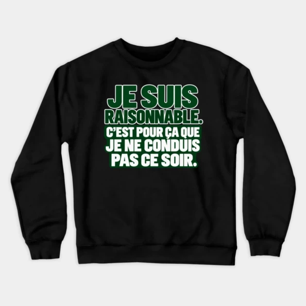 Je suis raisonnable. C&rsquo;est pour &ccedil;a que je ne conduis pas ce soir. &mdash; Sweat &agrave; col rond, Noir