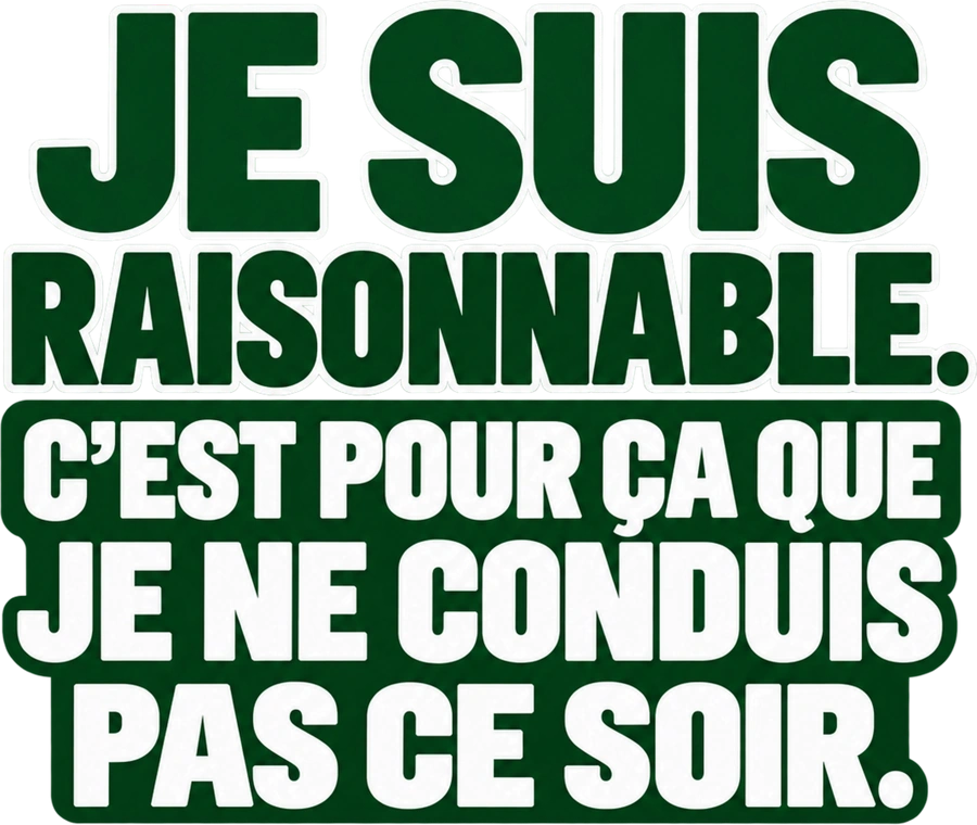 Message typographique : Je suis raisonnable. C’est pour ça que je ne conduis pas ce soir.