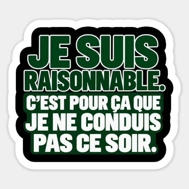 Je suis raisonnable. C&rsquo;est pour &ccedil;a que je ne conduis pas ce soir. &mdash; Sticker, Motif sur fond noir