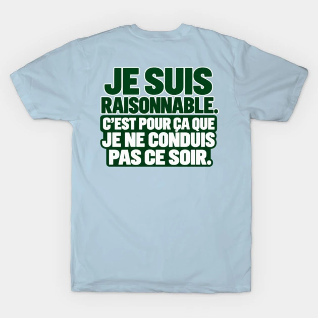 Je suis raisonnable. C&rsquo;est pour &ccedil;a que je ne conduis pas ce soir. &mdash; T-shirt classique, Bleu clair